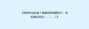 《驾照考试必备！揭秘高效刷题技巧，轻松通过科目一、二、三》