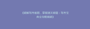 《破解驾考难题，掌握通关秘籍：驾考宝典全攻略揭秘》
