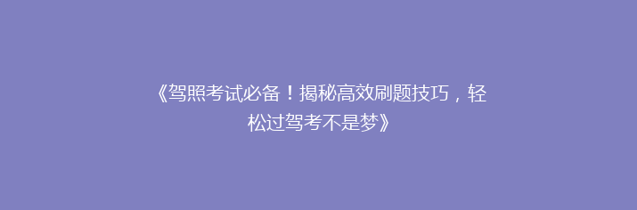 《驾照考试必备！揭秘高效刷题技巧，轻松过驾考不是梦》