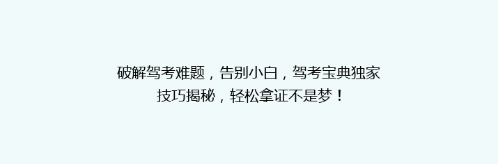 破解驾考难题，告别小白，驾考宝典独家技巧揭秘，轻松拿证不是梦！