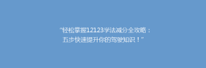 “轻松掌握12123学法减分全攻略：五步快速提升你的驾驶知识！”
