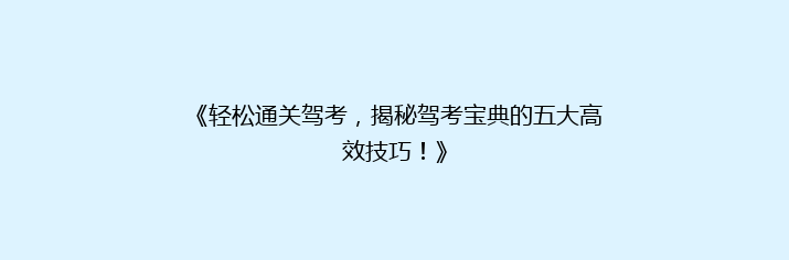 《轻松通关驾考，揭秘驾考宝典的五大高效技巧！》