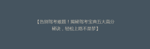 【告别驾考难题！揭秘驾考宝典五大高分秘诀，轻松上路不是梦】